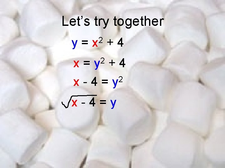 Let’s try together y = x 2 + 4 x = y 2 +
