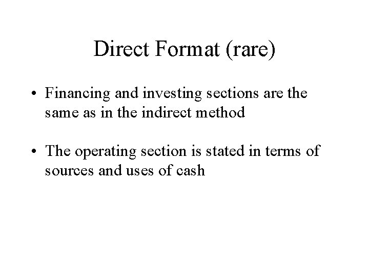 Direct Format (rare) • Financing and investing sections are the same as in the