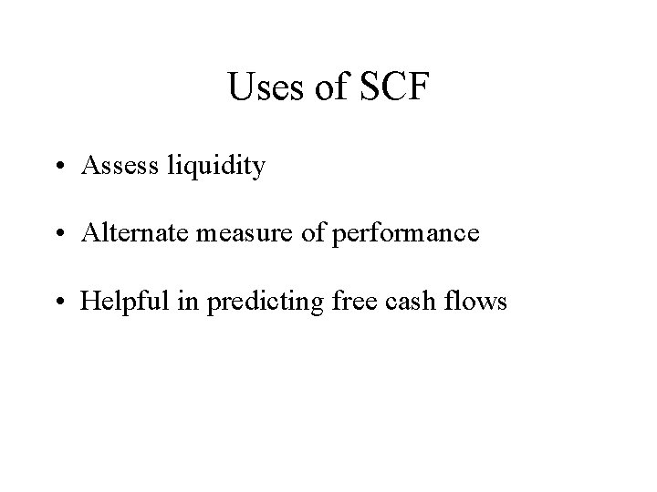 Uses of SCF • Assess liquidity • Alternate measure of performance • Helpful in