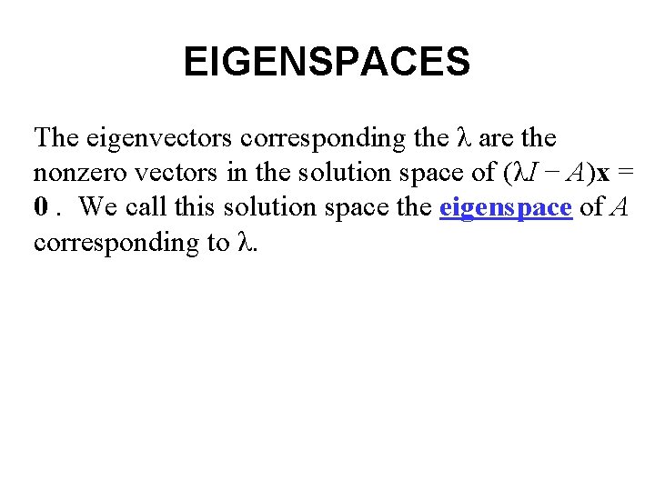 EIGENSPACES The eigenvectors corresponding the λ are the nonzero vectors in the solution space