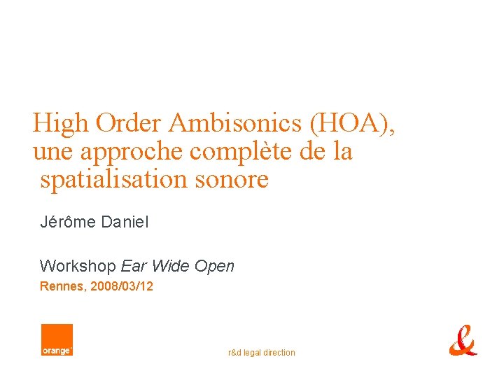 High Order Ambisonics (HOA), une approche complète de la spatialisation sonore Jérôme Daniel Workshop