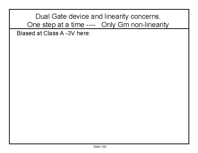 Dual Gate device and linearity concerns. One step at a time ---- Only Gm
