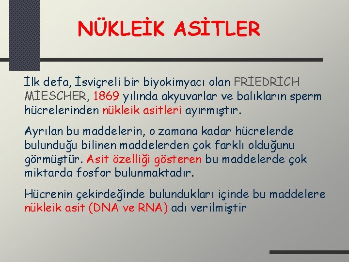 NÜKLEİK ASİTLER İlk defa, İsviçreli bir biyokimyacı olan FRİEDRİCH MİESCHER, 1869 yılında akyuvarlar ve