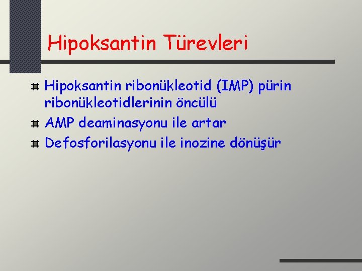 Hipoksantin Türevleri Hipoksantin ribonükleotid (IMP) pürin ribonükleotidlerinin öncülü AMP deaminasyonu ile artar Defosforilasyonu ile