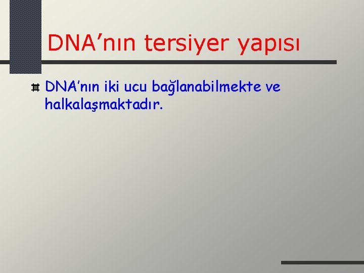 DNA’nın tersiyer yapısı DNA’nın iki ucu bağlanabilmekte ve halkalaşmaktadır. 