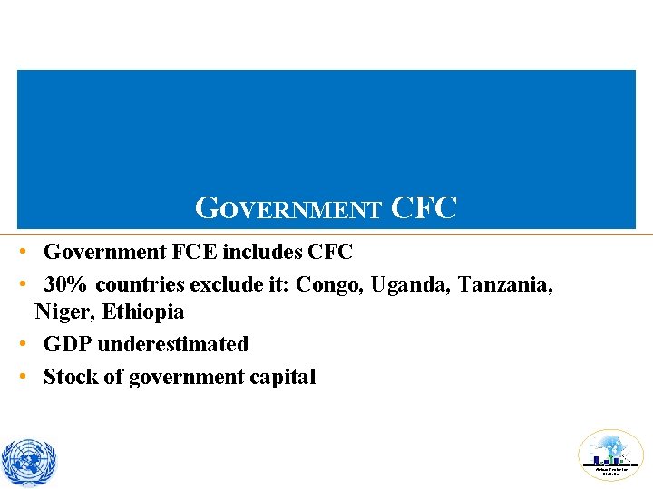 GOVERNMENT CFC • Government FCE includes CFC • 30% countries exclude it: Congo, Uganda,