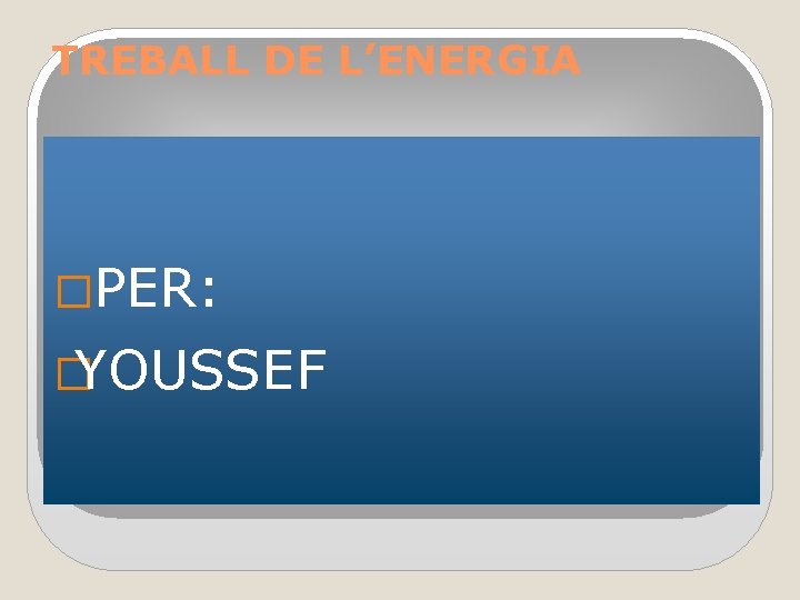 TREBALL DE L’ENERGIA �PER: �YOUSSEF 