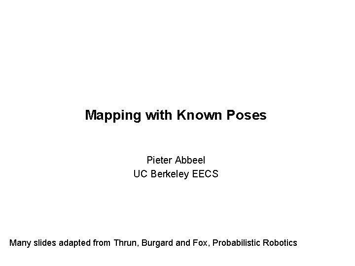 Mapping with Known Poses Pieter Abbeel UC Berkeley EECS Many slides adapted from Thrun,