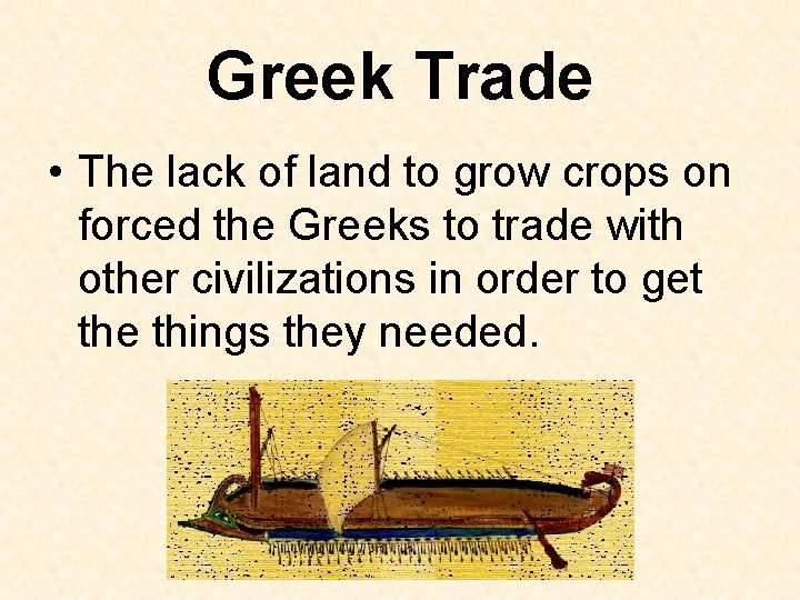 Greek Trade • The lack of land to grow crops on forced the Greeks