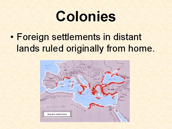 Colonies • Foreign settlements in distant lands ruled originally from home. 