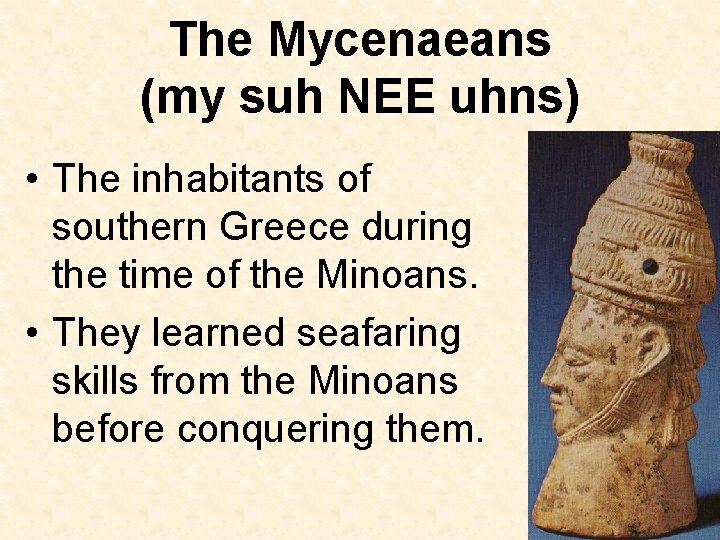 The Mycenaeans (my suh NEE uhns) • The inhabitants of southern Greece during the