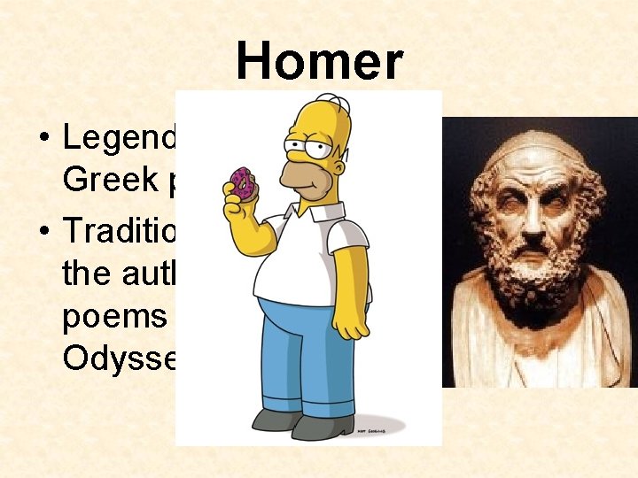 Homer • Legendary ancient Greek poet • Traditionally said to be the author of