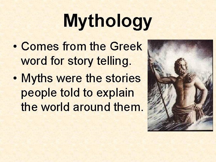 Mythology • Comes from the Greek word for story telling. • Myths were the