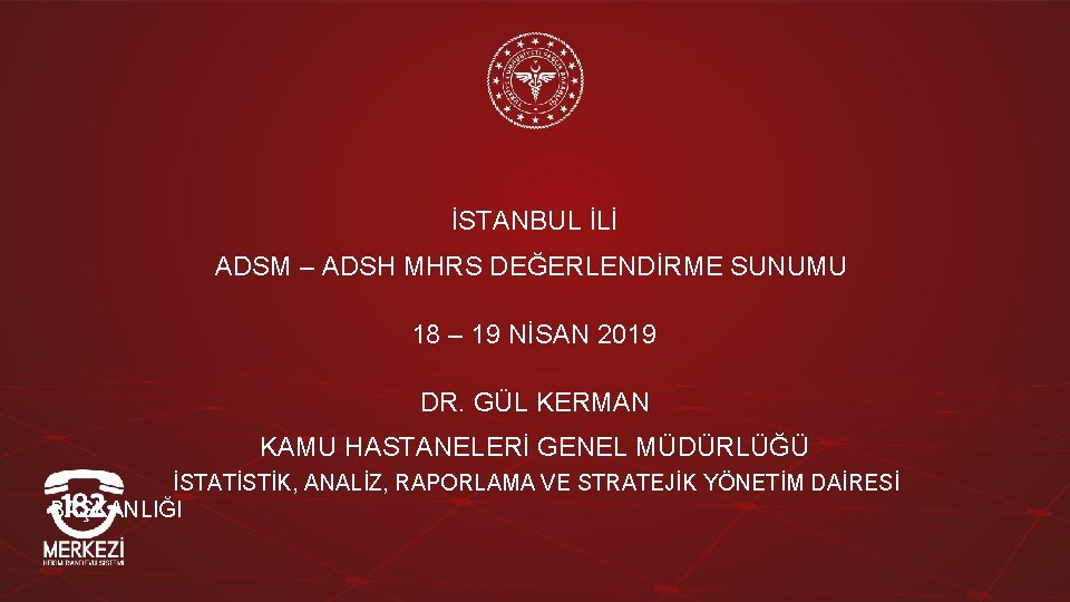 İSTANBUL İLİ ADSM – ADSH MHRS DEĞERLENDİRME SUNUMU 18 – 19 NİSAN 2019 DR.