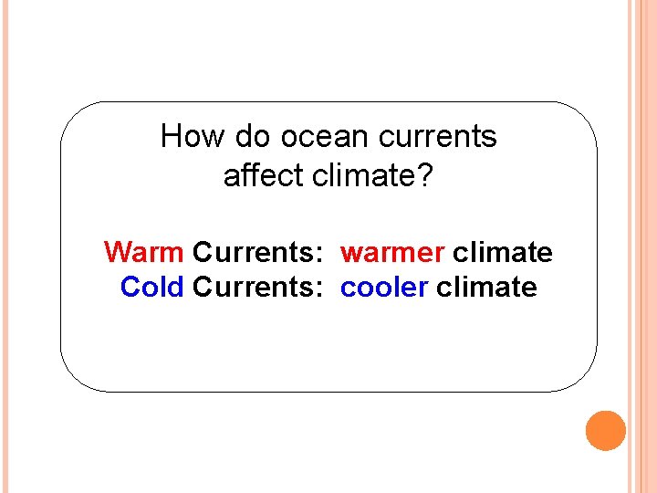 How do ocean currents affect climate? Warm Currents: warmer climate Cold Currents: cooler climate