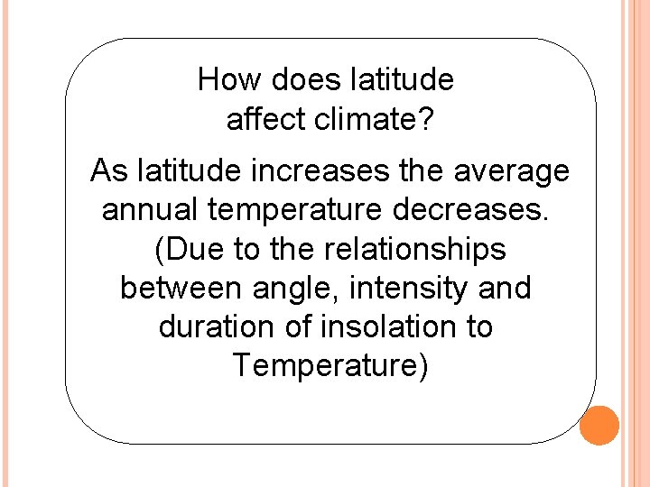 How does latitude affect climate? As latitude increases the average annual temperature decreases. (Due