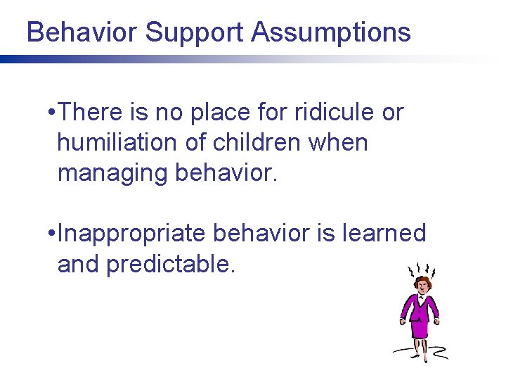 Behavior Support Assumptions • There is no place for ridicule or humiliation of children