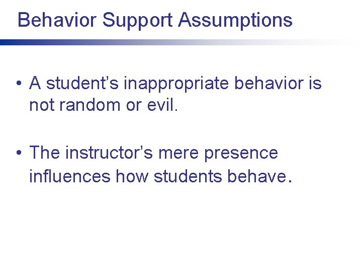 Behavior Support Assumptions • A student’s inappropriate behavior is not random or evil. •