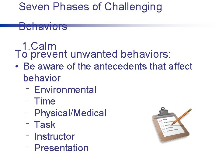 Seven Phases of Challenging Behaviors 1. Calm To prevent unwanted behaviors: • Be aware