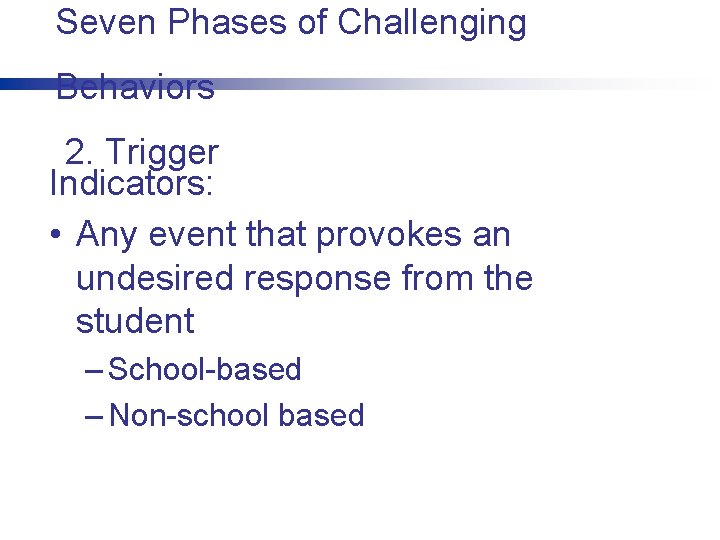 Seven Phases of Challenging Behaviors 2. Trigger Indicators: • Any event that provokes an