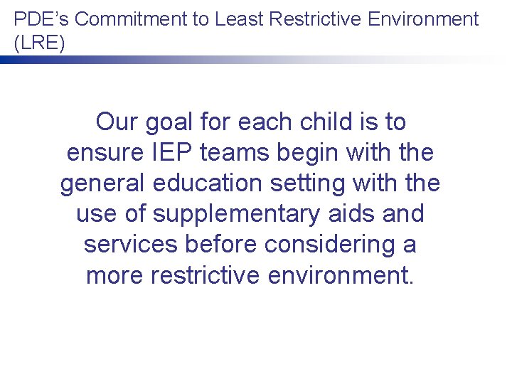 PDE’s Commitment to Least Restrictive Environment (LRE) Our goal for each child is to