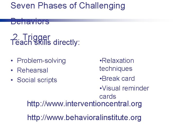 Seven Phases of Challenging Behaviors 2. Trigger Teach skills directly: • Problem-solving • Rehearsal