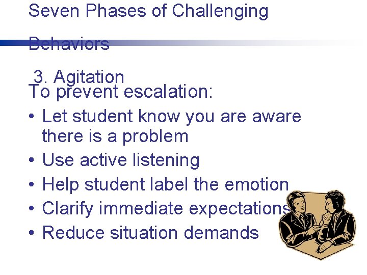 Seven Phases of Challenging Behaviors 3. Agitation To prevent escalation: • Let student know