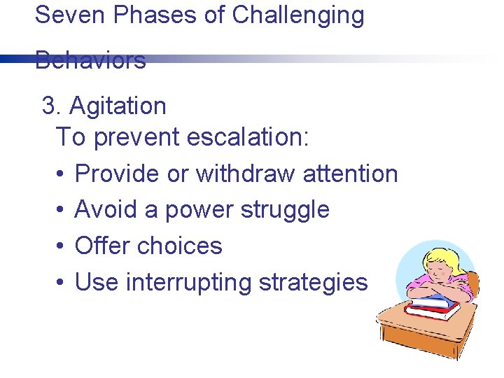 Seven Phases of Challenging Behaviors 3. Agitation To prevent escalation: • Provide or withdraw