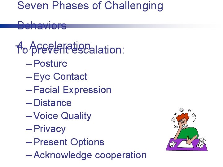 Seven Phases of Challenging Behaviors 4. Acceleration To prevent escalation: – Posture – Eye