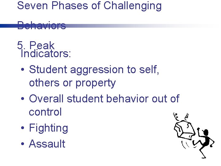 Seven Phases of Challenging Behaviors 5. Peak Indicators: • Student aggression to self, others