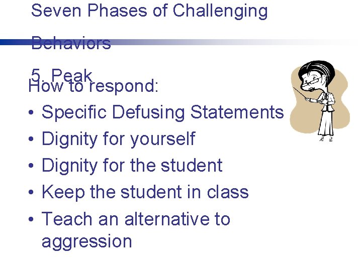 Seven Phases of Challenging Behaviors 5. Peak How to respond: • Specific Defusing Statements