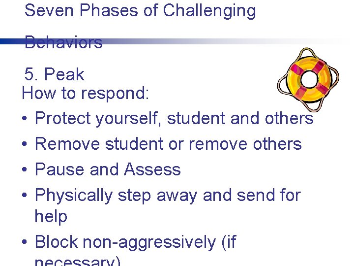 Seven Phases of Challenging Behaviors 5. Peak How to respond: • Protect yourself, student