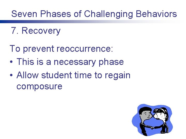 Seven Phases of Challenging Behaviors 7. Recovery To prevent reoccurrence: • This is a