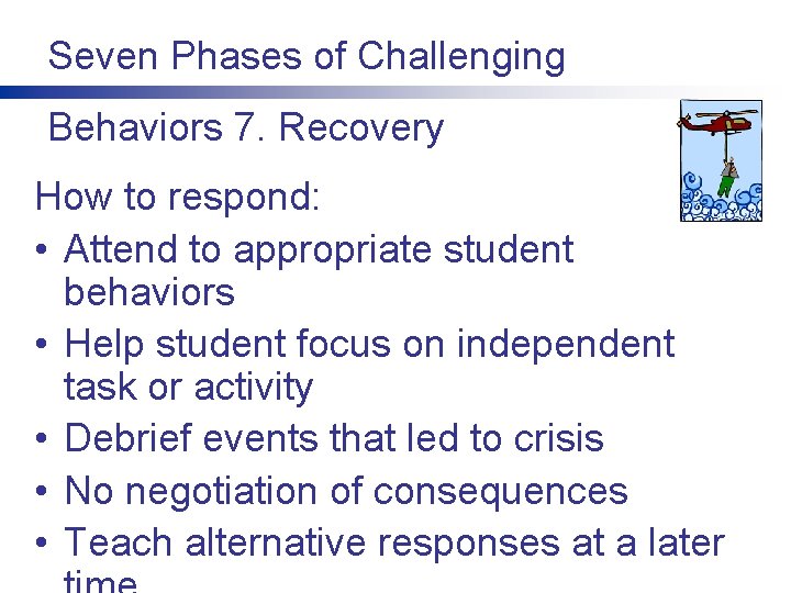 Seven Phases of Challenging Behaviors 7. Recovery How to respond: • Attend to appropriate