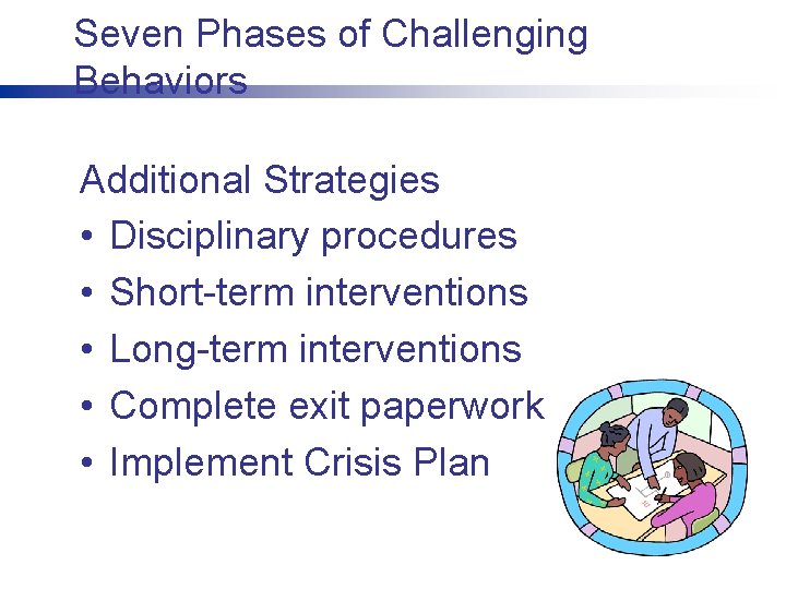 Seven Phases of Challenging Behaviors Additional Strategies • Disciplinary procedures • Short-term interventions •