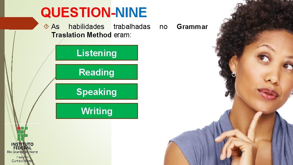 QUESTION-NINE As habilidades trabalhadas Traslation Method eram: Listening Reading Speaking Writing no Grammar 