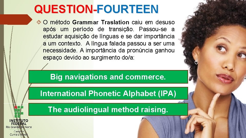 QUESTION-FOURTEEN O método Grammar Traslation caiu em desuso após um período de transição. Passou-se