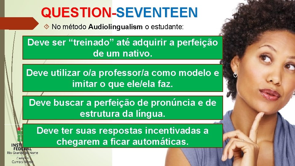 QUESTION-SEVENTEEN No método Audiolingualism o estudante: Deve ser “treinado” até adquirir a perfeição de