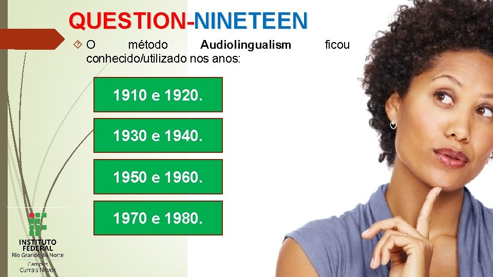 QUESTION-NINETEEN O método Audiolingualism conhecido/utilizado nos anos: 1910 e 1920. 1930 e 1940. 1950