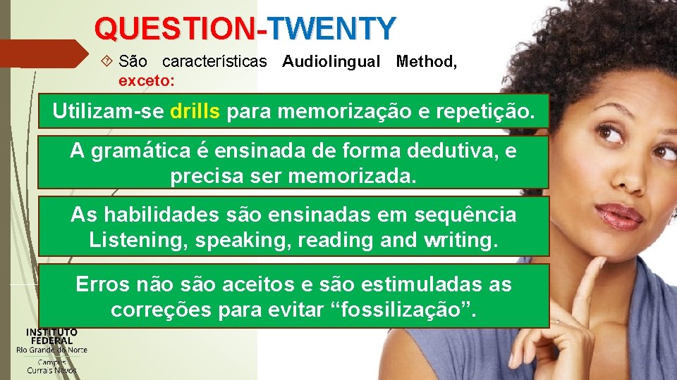 QUESTION-TWENTY São características Audiolingual Method, exceto: Utilizam-se drills para memorização e repetição. A gramática