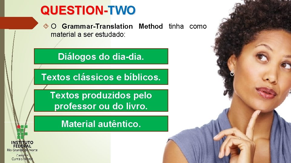 QUESTION-TWO O Grammar-Translation Method tinha como material a ser estudado: Diálogos do dia-dia. Textos