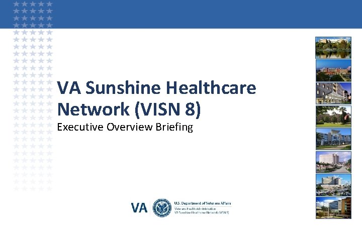 VA Sunshine Healthcare Network (VISN 8) Executive Overview Briefing 