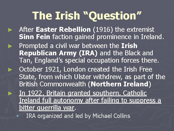 The Irish “Question” ► ► After Easter Rebellion (1916) the extremist Sinn Fein faction