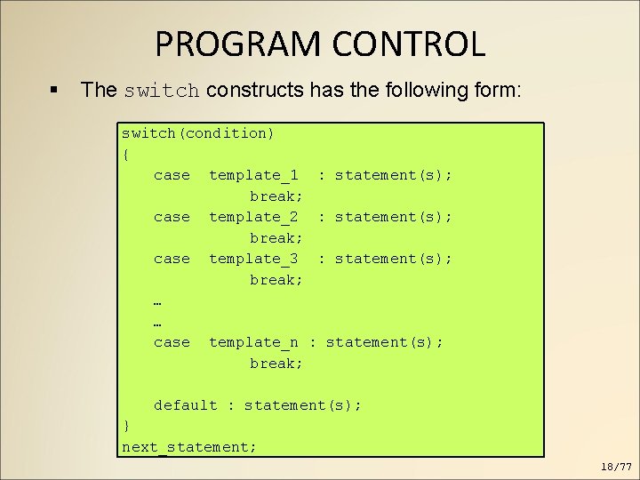 PROGRAM CONTROL The switch constructs has the following form: switch(condition) { case template_1 : PROGRAM CONTROL The switch constructs has the following form: switch(condition) { case template_1 :