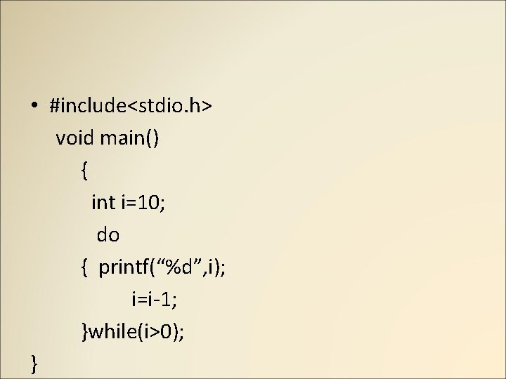 • #include<stdio. h> void main() { int i=10; do { printf(“%d”, i); i=i-1; • #include<stdio. h> void main() { int i=10; do { printf(“%d”, i); i=i-1;