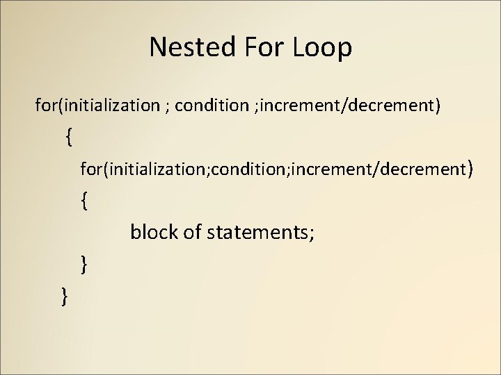 Nested For Loop for(initialization ; condition ; increment/decrement) { for(initialization; condition; increment/decrement) { block Nested For Loop for(initialization ; condition ; increment/decrement) { for(initialization; condition; increment/decrement) { block