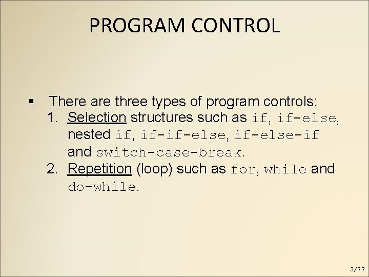 PROGRAM CONTROL There are three types of program controls: 1. Selection structures such as PROGRAM CONTROL There are three types of program controls: 1. Selection structures such as