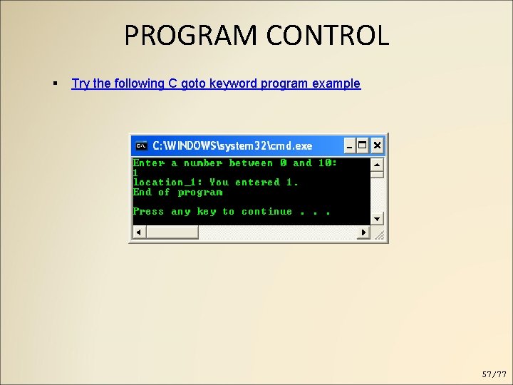 PROGRAM CONTROL Try the following C goto keyword program example 57/77 PROGRAM CONTROL Try the following C goto keyword program example 57/77