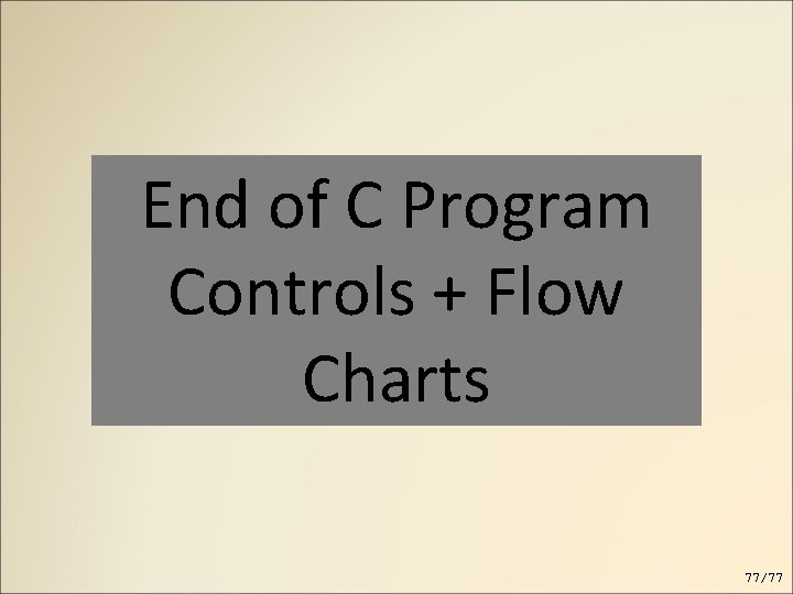 End of C Program Controls + Flow Charts 77/77 End of C Program Controls + Flow Charts 77/77