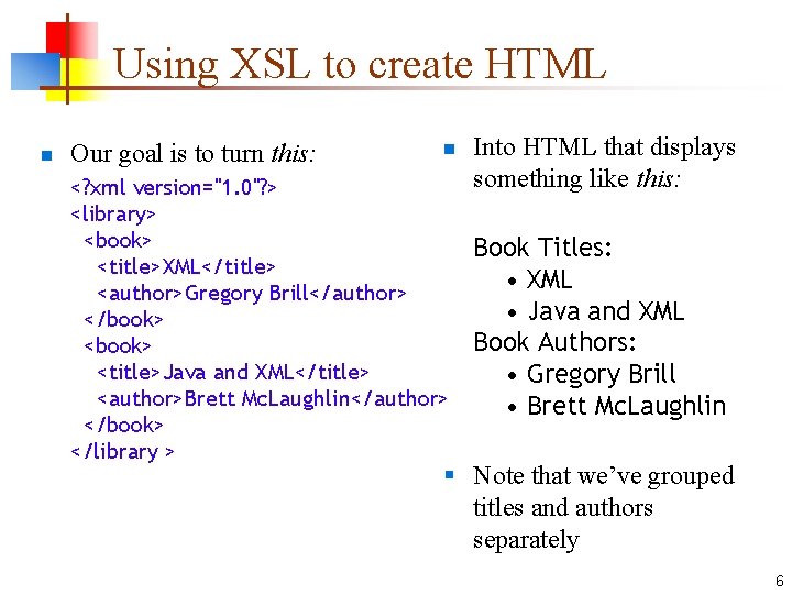 Using XSL to create HTML n Our goal is to turn this: n <?